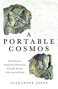 A Portable Cosmos: Revealing the Antikythera Mechanism, Scientific Wonder of Ancient World