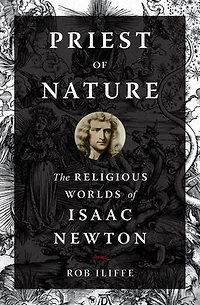 Priest of Nature: The Religious Worlds Isaac Newton