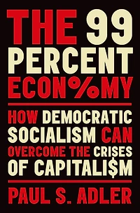 the 99 Percent Economy: How Democratic Socialism Can Overcome Crises of Capitalism