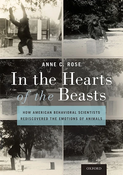 the Hearts of Beasts: How American Behavioral Scientists Rediscovered Emotions Animals