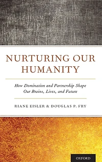 Nurturing Our Humanity: How Domination and Partnership Shape Brains, Lives, Future