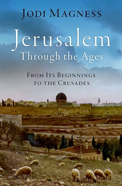 Jerusalem through the Ages: From Its Beginnings to Crusades