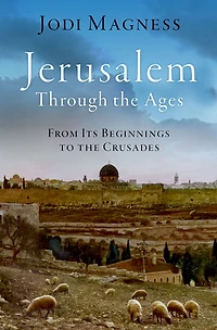 Jerusalem through the Ages: From Its Beginnings to Crusades