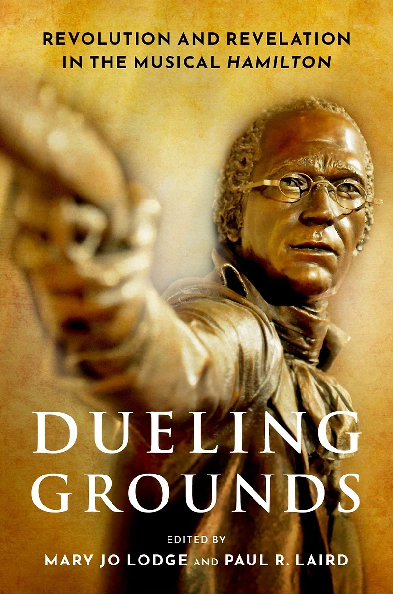 Dueling Grounds: Revolution and Revelation the Musical Hamilton