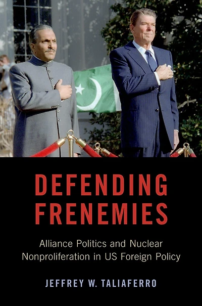 Defending Frenemies: Alliances, Politics, and Nuclear Nonproliferation US Foreign Policy