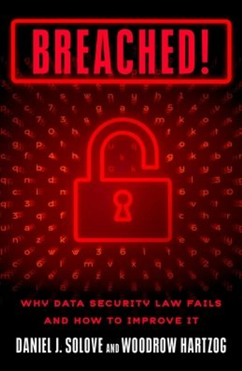 Breached!: Why Data Security Law Fails and How to Improve it