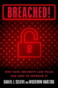 Breached!: Why Data Security Law Fails and How to Improve it