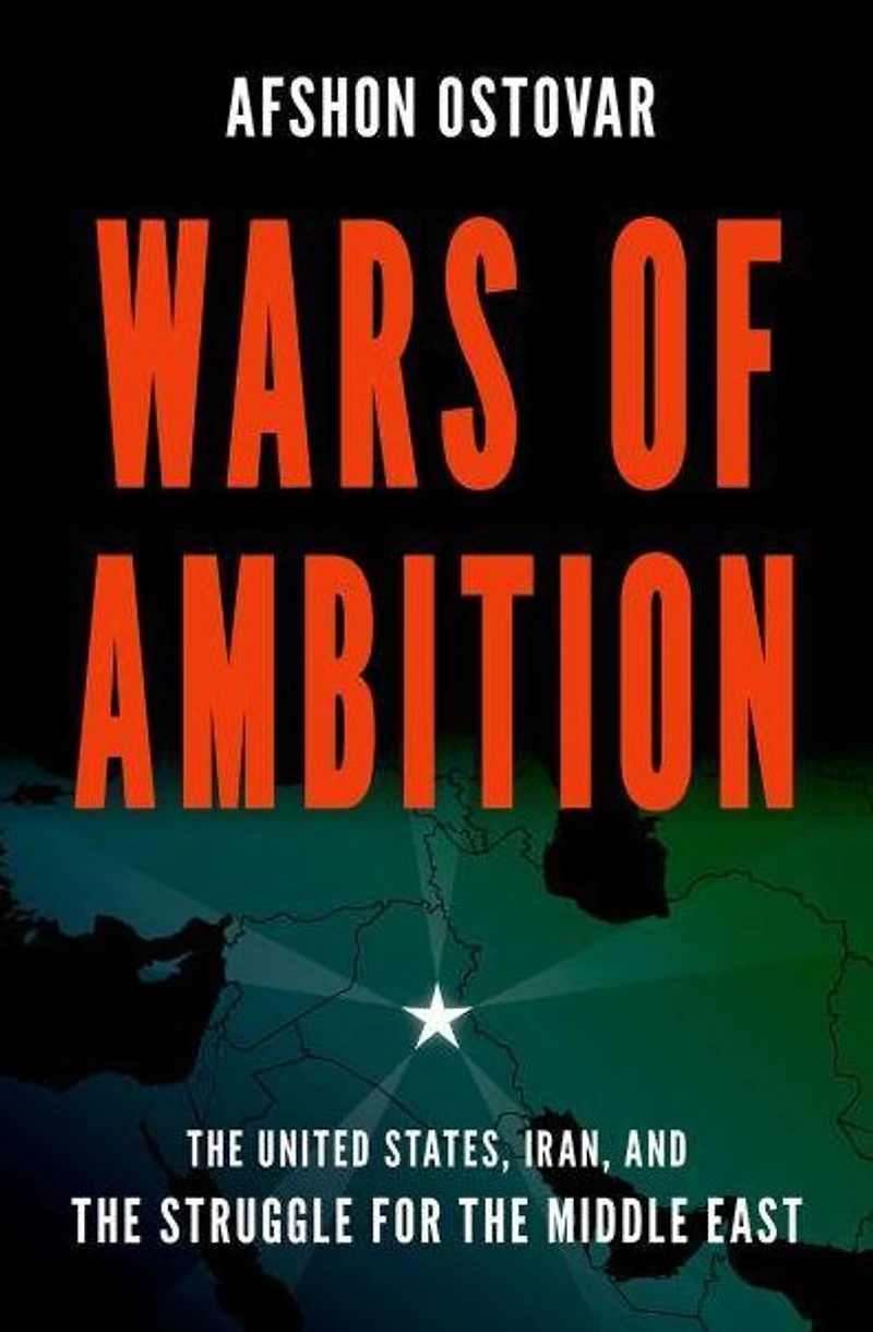 Wars of Ambition: the United States, Iran, and Struggle for Middle East