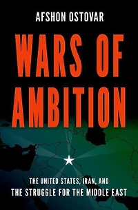 Wars of Ambition: the United States, Iran, and Struggle for Middle East