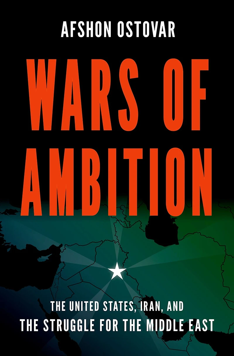 Wars of Ambition: the United States, Iran, and Struggle for Middle East