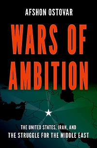 Wars of Ambition: the United States, Iran, and Struggle for Middle East