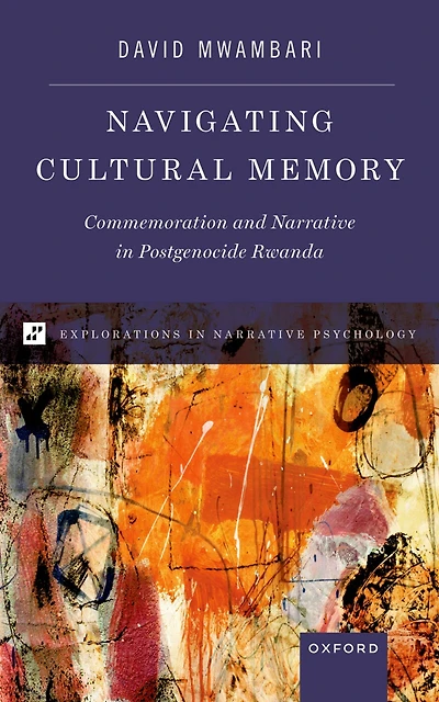 Navigating Cultural Memory: Commemoration and Narrative Postgenocide Rwanda