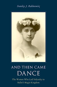 And Then Came Dance: The Women Who Led Volynsky to Ballet's Magic Kingdom