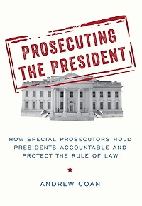 Prosecuting the President: How Special Prosecutors Hold Presidents Accountable and Protect Rule of Law