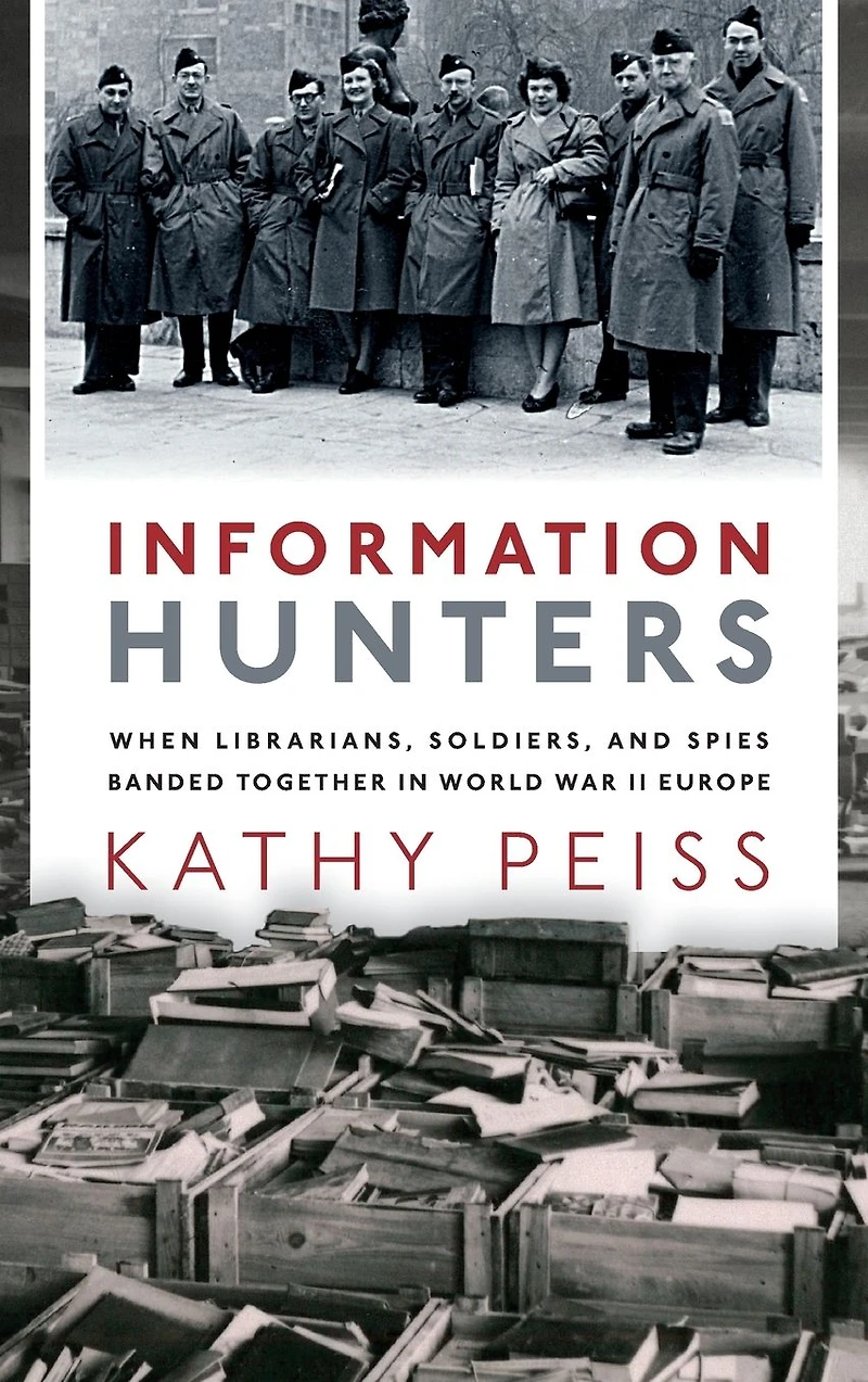 Information Hunters: When Librarians, Soldiers, and Spies Banded Together World War II Europe