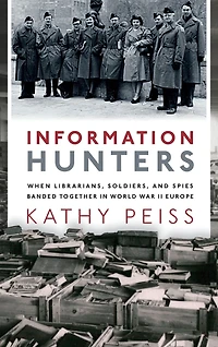 Information Hunters: When Librarians, Soldiers, and Spies Banded Together World War II Europe