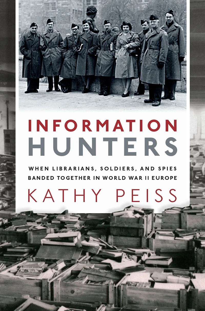 Information Hunters: When Librarians, Soldiers, and Spies Banded Together World War II Europe
