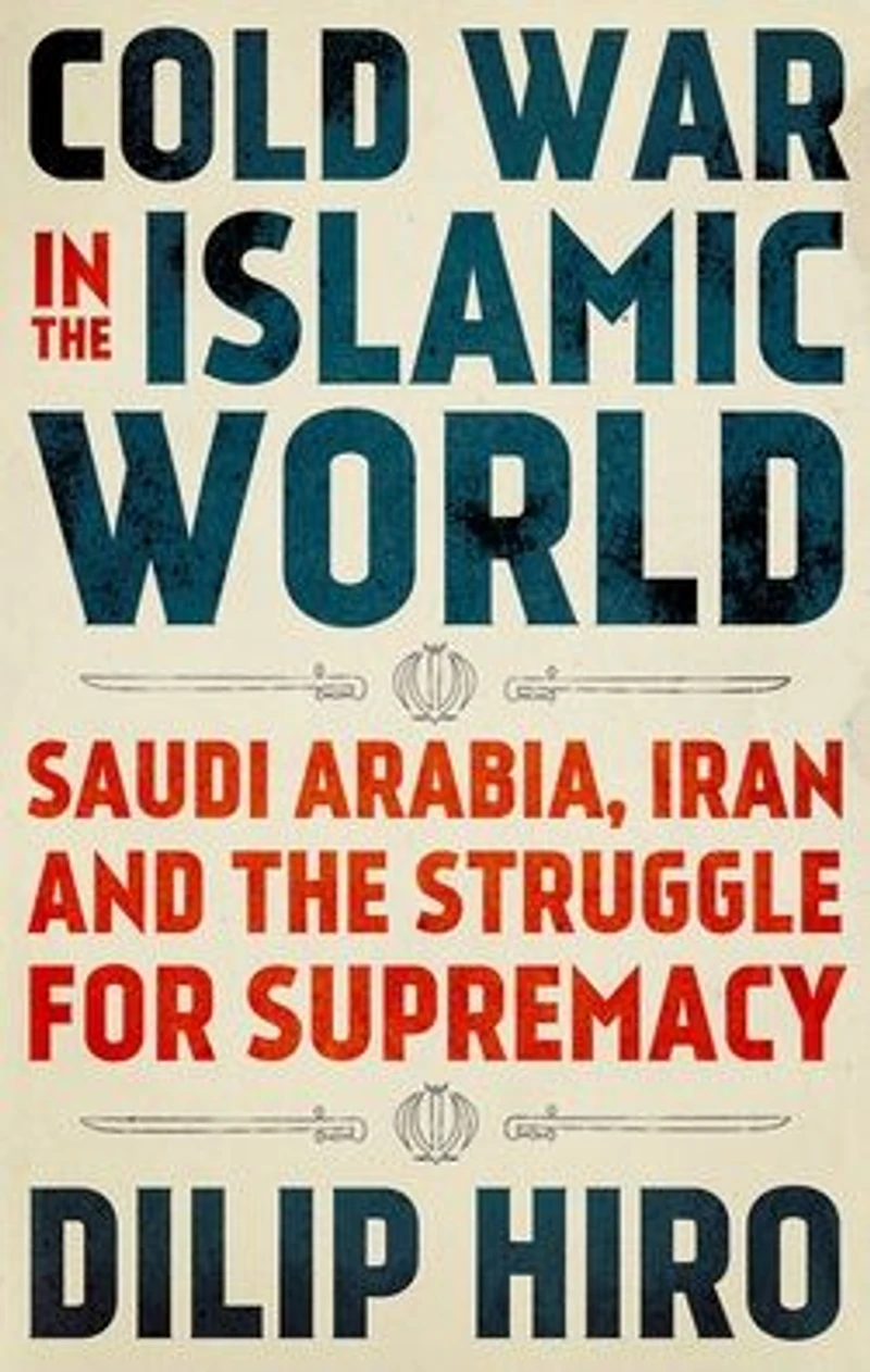 Cold War the Islamic World: Saudi Arabia, Iran and Struggle for Supremacy