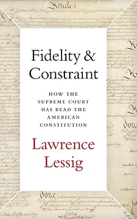 Fidelity & Constraint: How the Supreme Court Has Read American Constitution