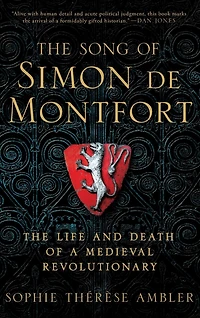 The Song of Simon de Montfort: Life and Death a Medieval Revolutionary