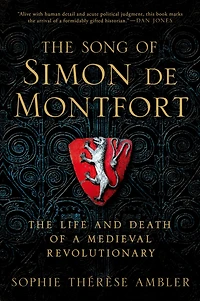 The Song of Simon de Montfort: Life and Death a Medieval Revolutionary