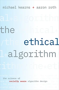 The Ethical Algorithm: Science of Socially Aware Algorithm Design