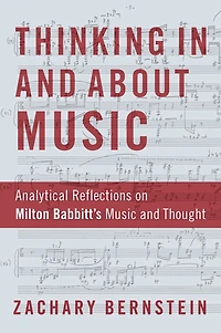 Thinking and About Music: Analytical Reflections on Milton Babbitt's Music Thought