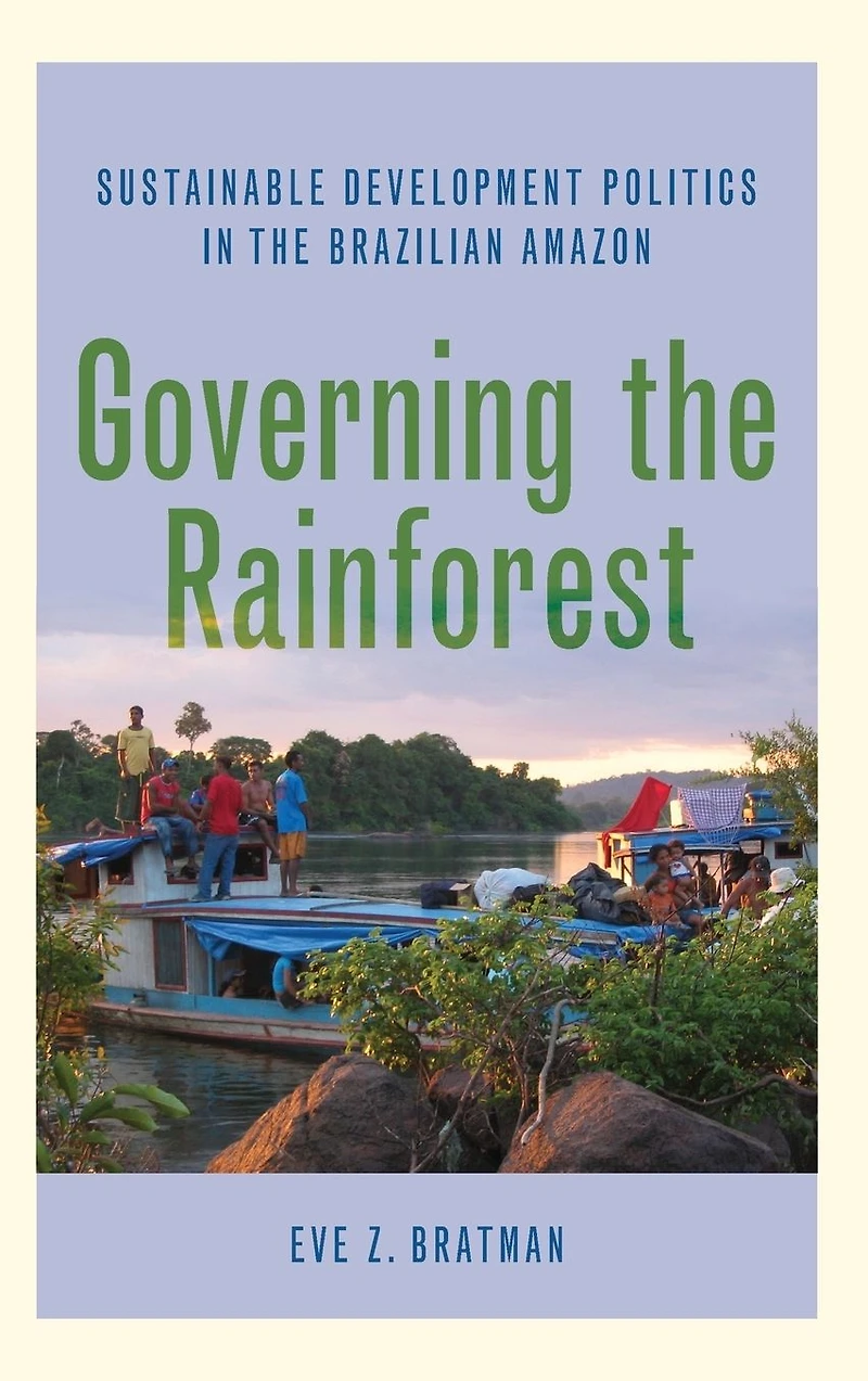 Governing the Rainforest: Sustainable Development Politics Brazilian Amazon