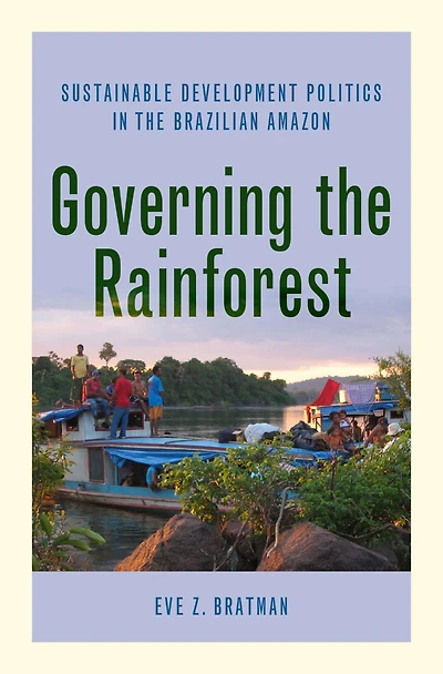 Governing the Rainforest: Sustainable Development Politics Brazilian Amazon