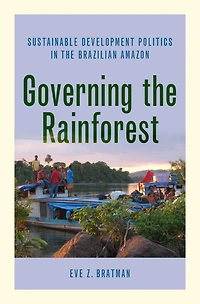 Governing the Rainforest: Sustainable Development Politics Brazilian Amazon