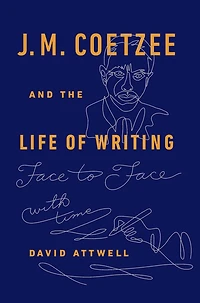 J.M. Coetzee & the Life of Writing: Face to face with time