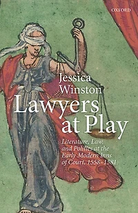 Lawyers at Play: Literature, Law, and Politics the Early Modern Inns of Court, 1558-1581