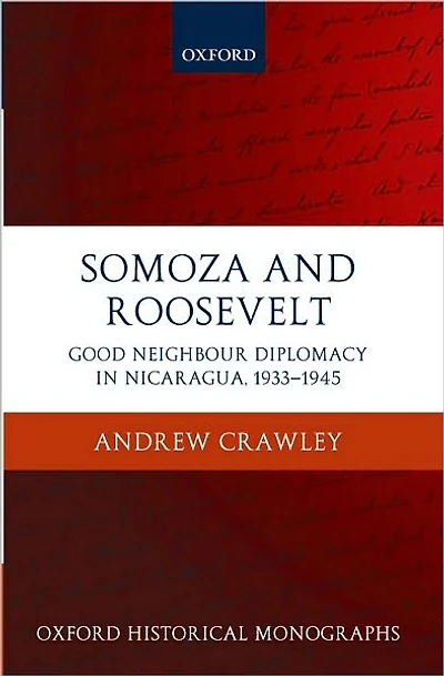 Somoza and Roosevelt: Good Neighbour Diplomacy in Nicaragua, 1933-1945