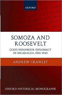 Somoza and Roosevelt: Good Neighbour Diplomacy in Nicaragua, 1933-1945
