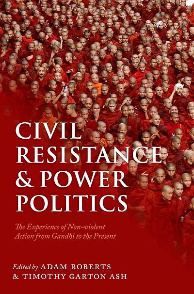 Civil Resistance and Power Politics: The Experience of Non-violent Action from Gandhi to the Present