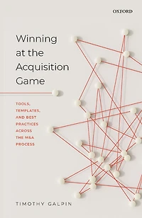 Winning at the Acquisition Game: Tools, Templates, and Best Practices Across M&A Process