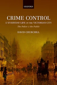 Crime Control and Everyday Life the Victorian City: Police Public