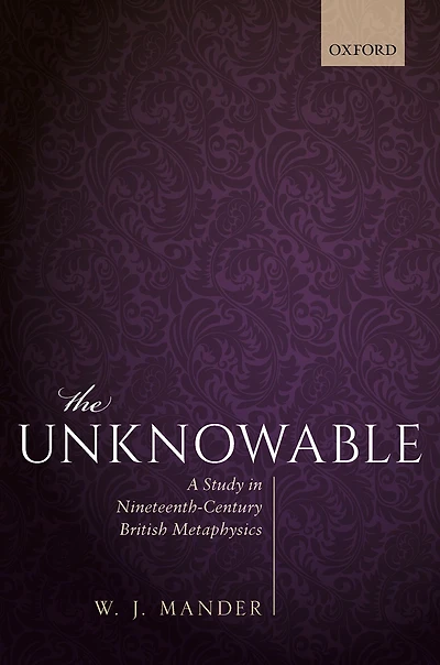 The Unknowable: A Study Nineteenth-Century British Metaphysics