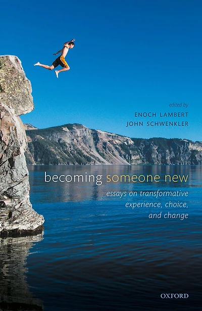 Becoming Someone New: Essays on Transformative Experience, Choice, and Change