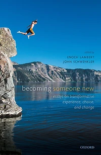 Becoming Someone New: Essays on Transformative Experience, Choice, and Change