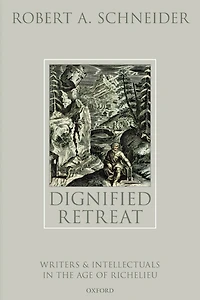 Dignified Retreat: Writers and Intellectuals the Age of Richelieu