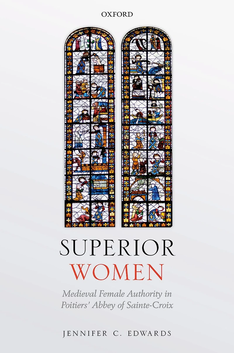 Superior Women: Medieval Female Authority Poitiers' Abbey of Sainte-Croix
