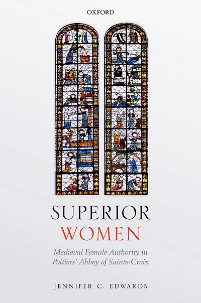 Superior Women: Medieval Female Authority Poitiers' Abbey of Sainte-Croix