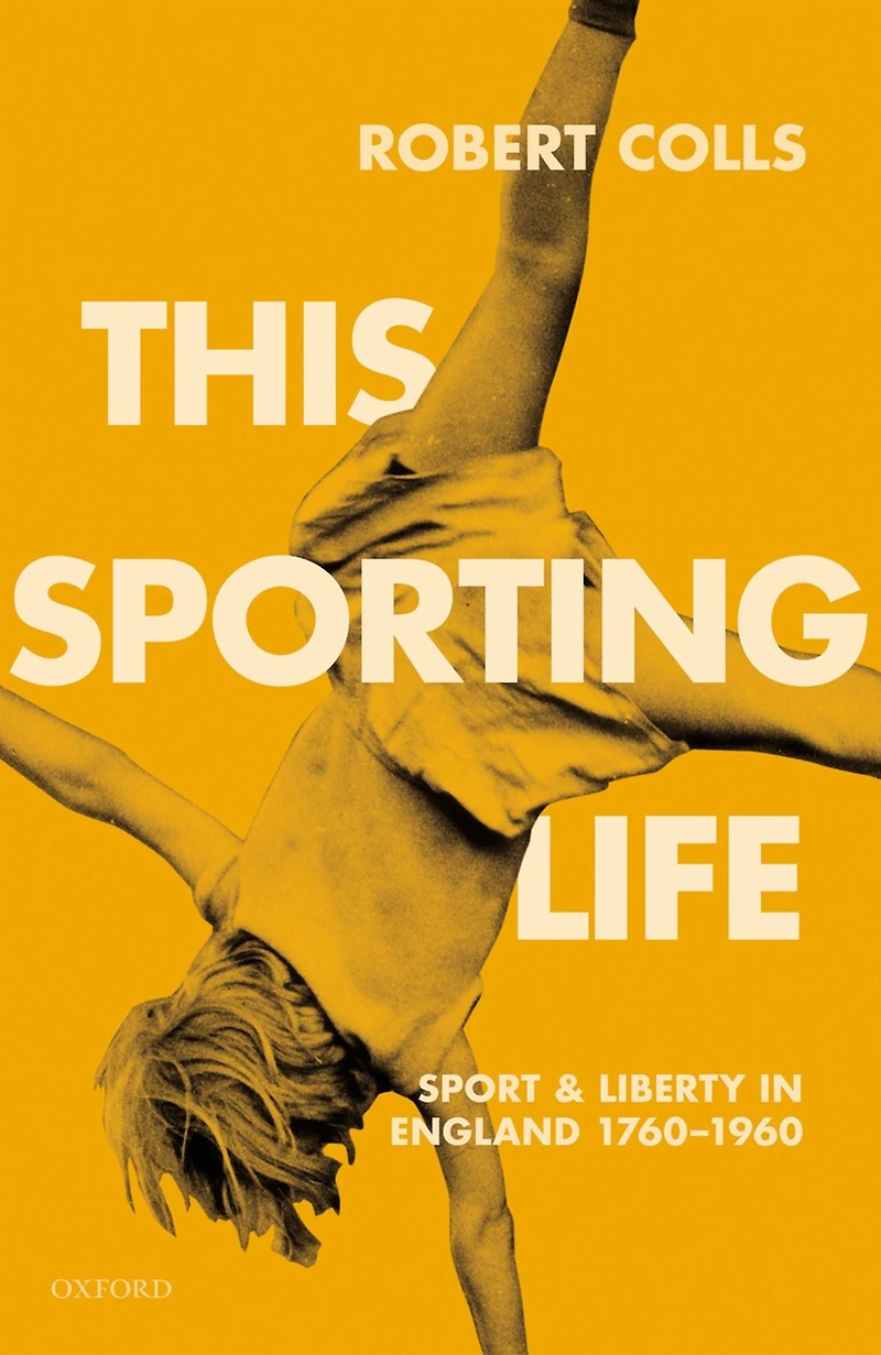 This Sporting Life: Sport and Liberty England, 1760-1960