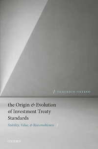 The Origin and Evolution of Investment Treaty Standards: Stability, Value, and Reasonableness