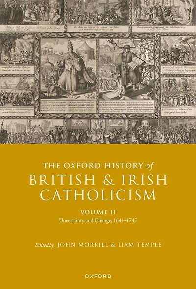 The Oxford History of British and Irish Catholicism, Volume II: Uncertainty Change, 1641-1745