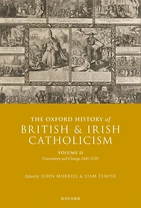 The Oxford History of British and Irish Catholicism, Volume II: Uncertainty Change, 1641-1745