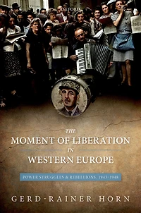 The Moment of Liberation Western Europe: Power Struggles and Rebellions, 1943-1948
