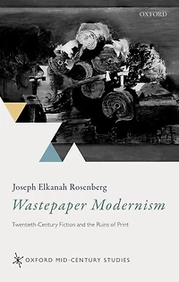 Wastepaper Modernism: Twentieth-Century Fiction and the Ruins of Print