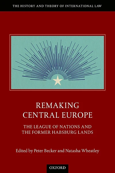 Remaking Central Europe: the League of Nations and Former Habsburg Lands
